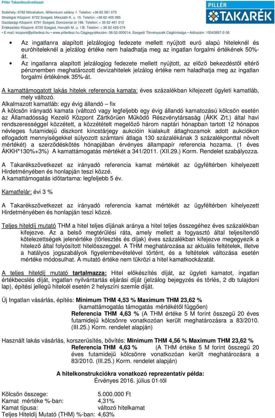 35%-át. A kamattámogatott lakás hitelek referencia kamata: éves százalékban kifejezett ügyleti kamatláb, mely változó.