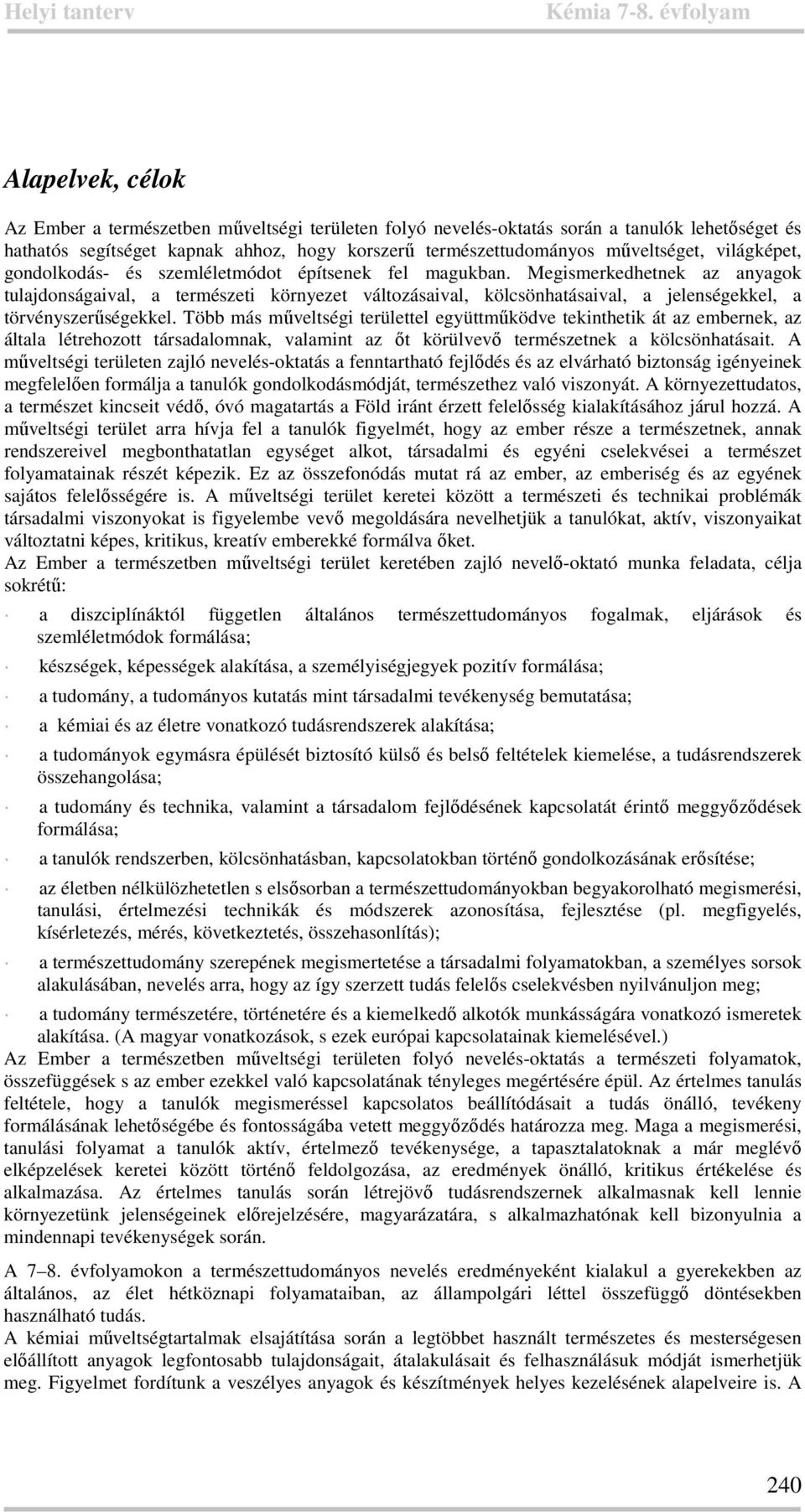 Megismerkedhetnek az anyagok tulajdonságaival, a természeti környezet változásaival, kölcsönhatásaival, a jelenségekkel, a törvényszerűségekkel.