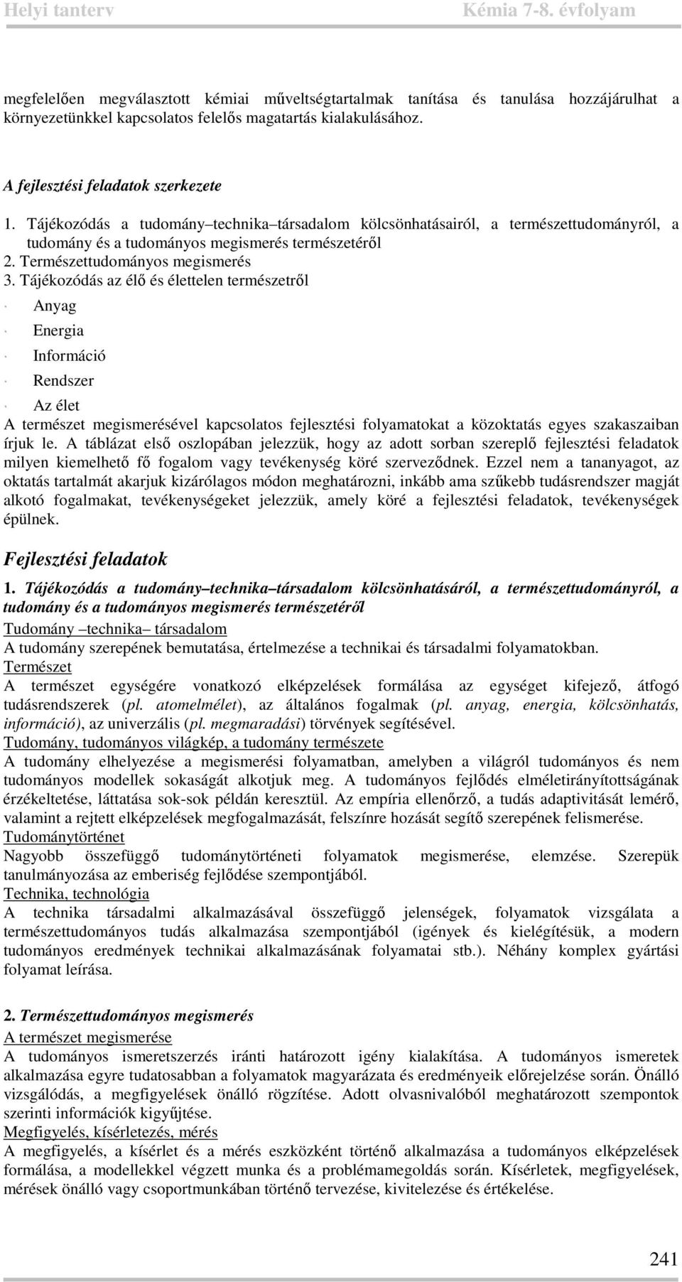 Tájékozódás az élő és élettelen természetről Anyag Energia Információ Rendszer Az élet A természet megismerésével kapcsolatos fejlesztési folyamatokat a közoktatás egyes szakaszaiban írjuk le.