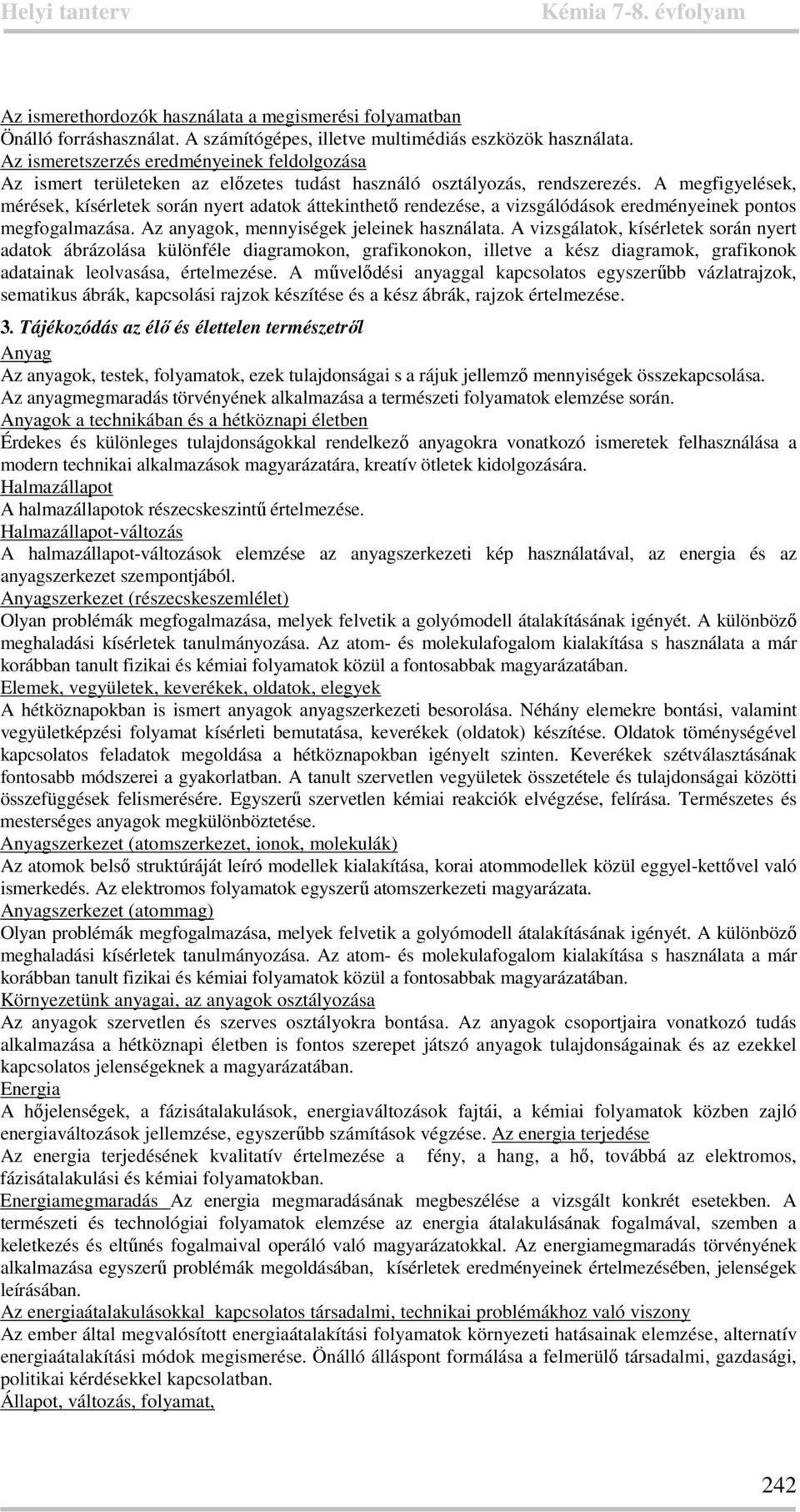 A megfigyelések, mérések, kísérletek során nyert adatok áttekinthető rendezése, a vizsgálódások eredményeinek pontos megfogalmazása. Az anyagok, mennyiségek jeleinek használata.