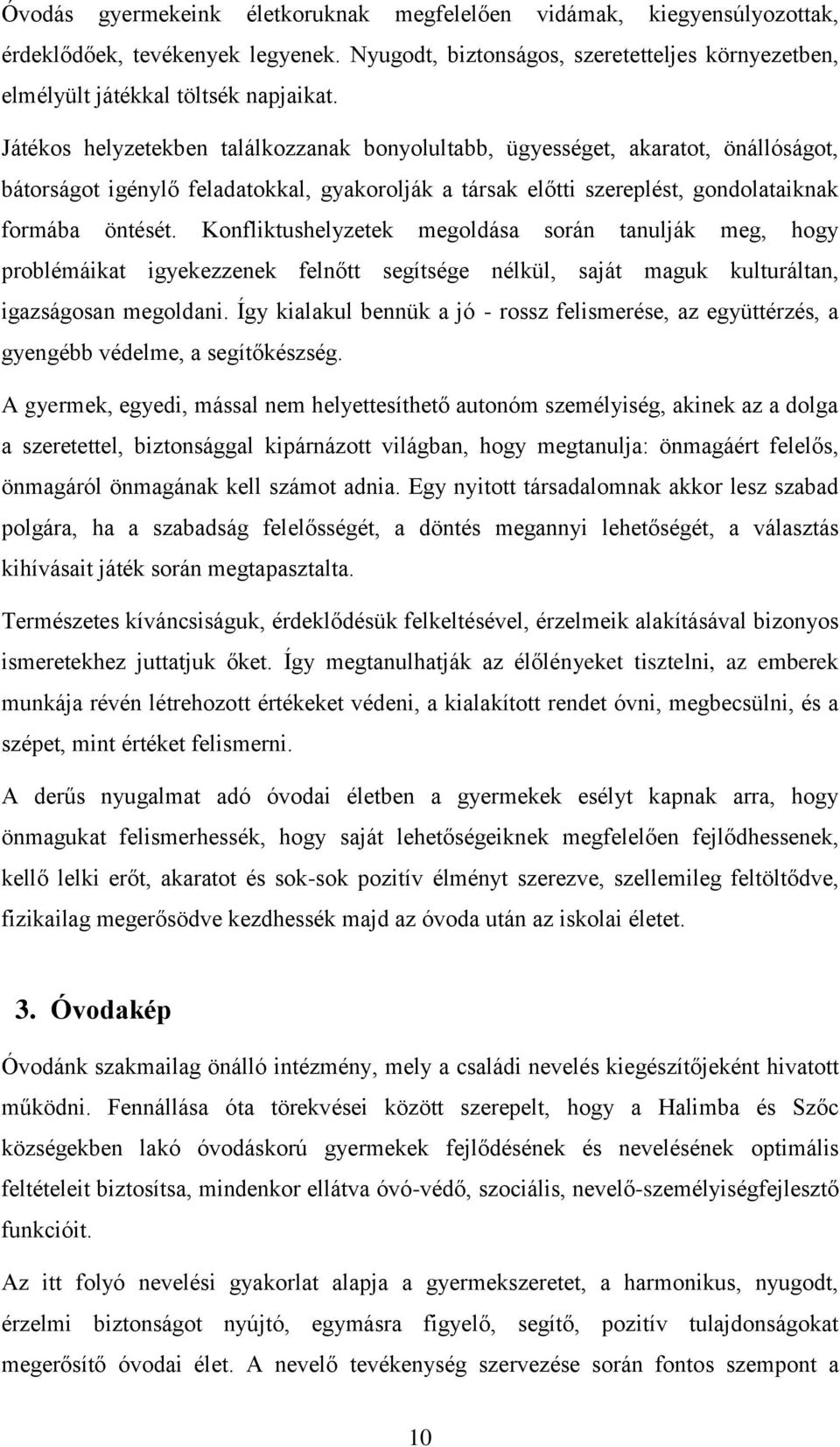 Konfliktushelyzetek megoldása során tanulják meg, hogy problémáikat igyekezzenek felnőtt segítsége nélkül, saját maguk kulturáltan, igazságosan megoldani.