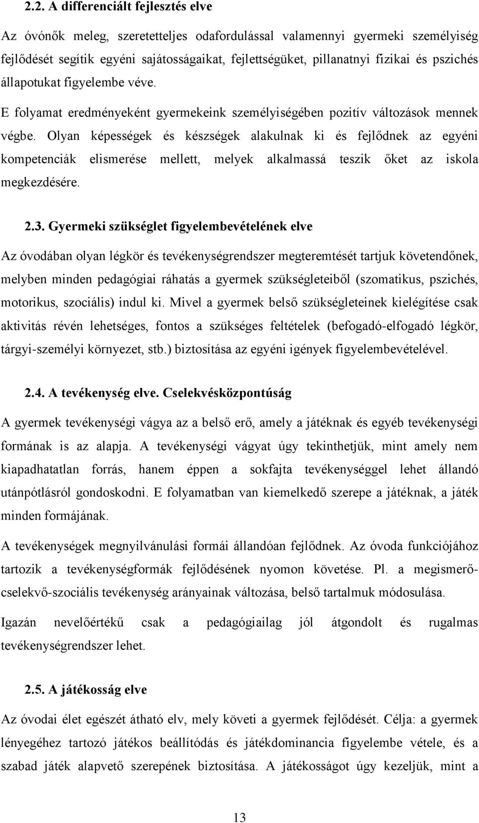 Olyan képességek és készségek alakulnak ki és fejlődnek az egyéni kompetenciák elismerése mellett, melyek alkalmassá teszik őket az iskola megkezdésére. 2.3.