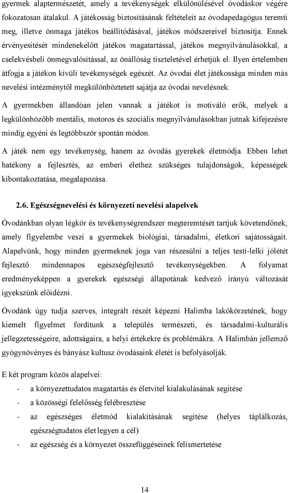 Ennek érvényesítését mindenekelőtt játékos magatartással, játékos megnyilvánulásokkal, a cselekvésbeli önmegvalósítással, az önállóság tiszteletével érhetjük el.