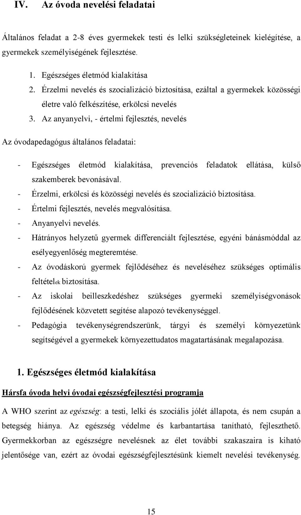 Az anyanyelvi, - értelmi fejlesztés, nevelés Az óvodapedagógus általános feladatai: - Egészséges életmód kialakítása, prevenciós feladatok ellátása, külső szakemberek bevonásával.
