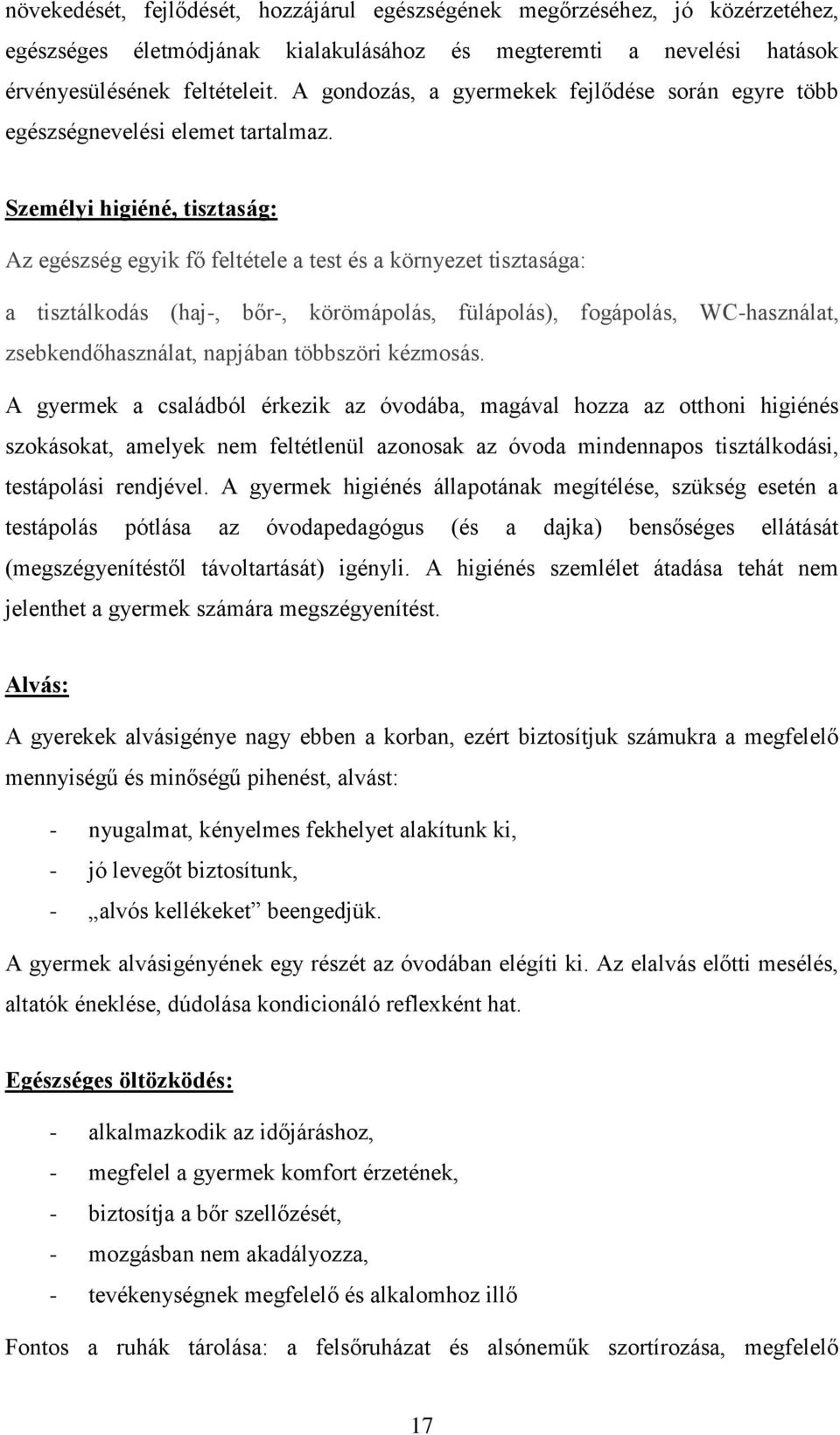 Személyi higiéné, tisztaság: Az egészség egyik fő feltétele a test és a környezet tisztasága: a tisztálkodás (haj-, bőr-, körömápolás, fülápolás), fogápolás, WC-használat, zsebkendőhasználat,