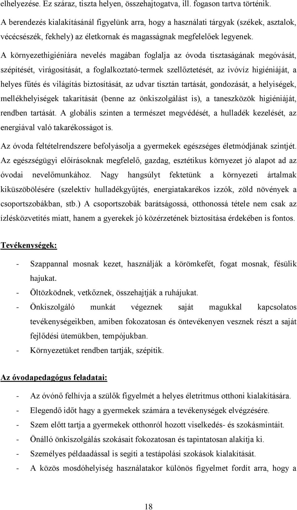 A környezethigiéniára nevelés magában foglalja az óvoda tisztaságának megóvását, szépítését, virágosítását, a foglalkoztató-termek szellőztetését, az ivóvíz higiéniáját, a helyes fűtés és világítás