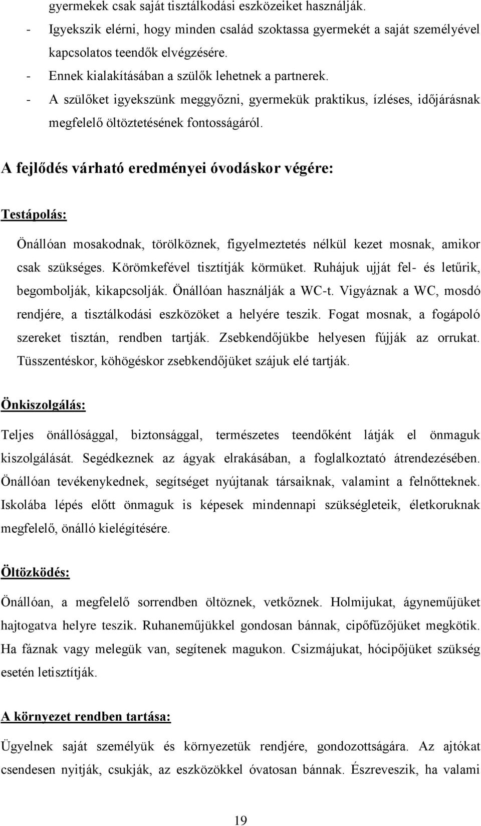 A fejlődés várható eredményei óvodáskor végére: Testápolás: Önállóan mosakodnak, törölköznek, figyelmeztetés nélkül kezet mosnak, amikor csak szükséges. Körömkefével tisztítják körmüket.