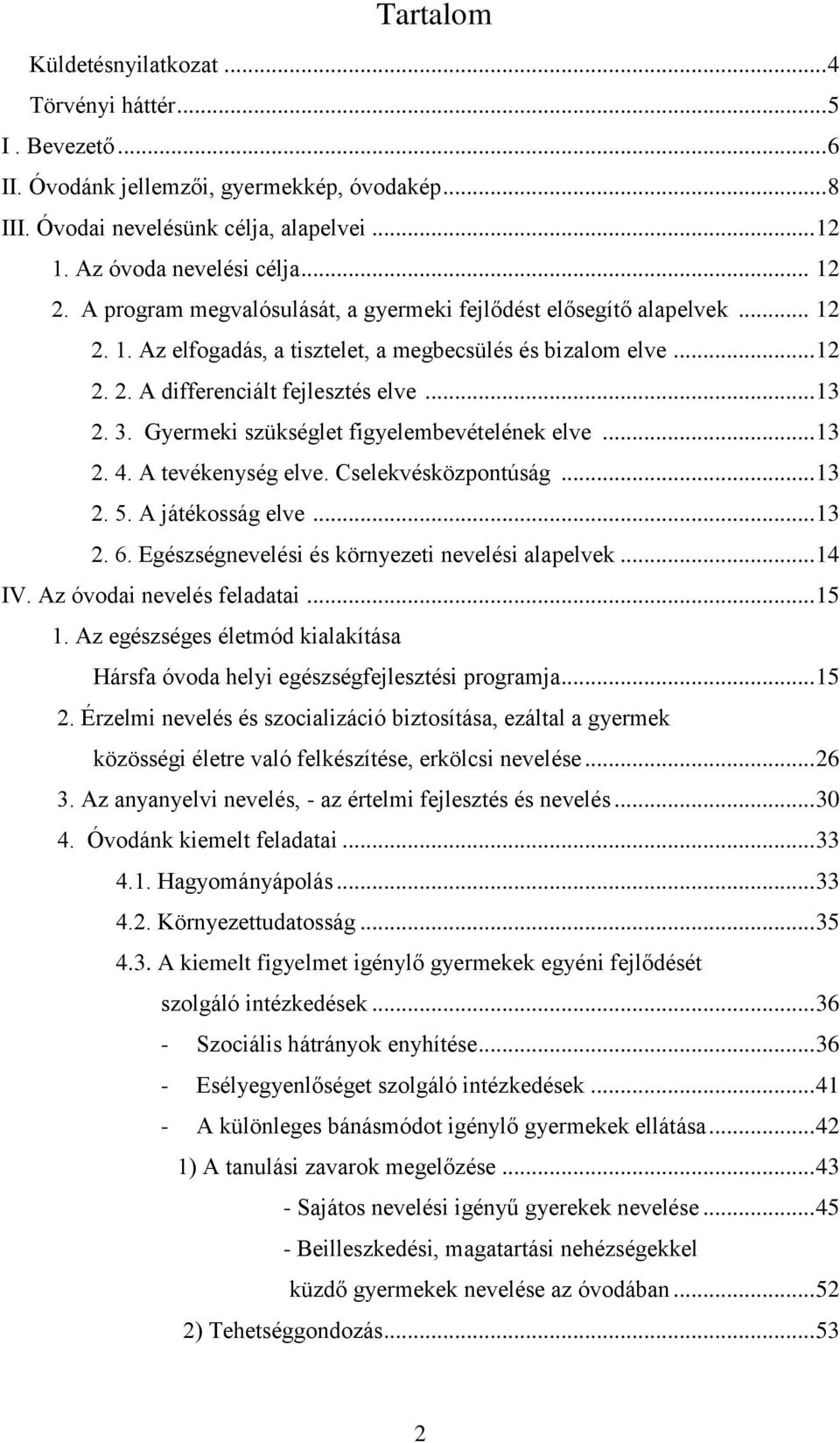 Gyermeki szükséglet figyelembevételének elve... 13 2. 4. A tevékenység elve. Cselekvésközpontúság... 13 2. 5. A játékosság elve... 13 2. 6. Egészségnevelési és környezeti nevelési alapelvek... 14 IV.