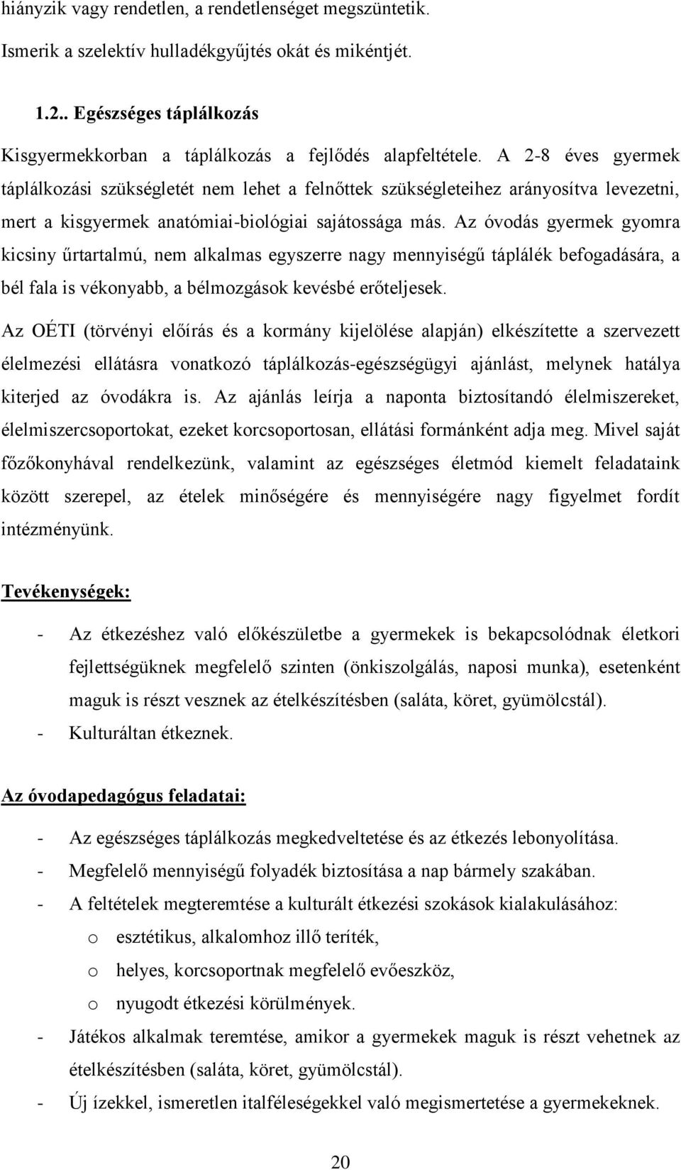 Az óvodás gyermek gyomra kicsiny űrtartalmú, nem alkalmas egyszerre nagy mennyiségű táplálék befogadására, a bél fala is vékonyabb, a bélmozgások kevésbé erőteljesek.