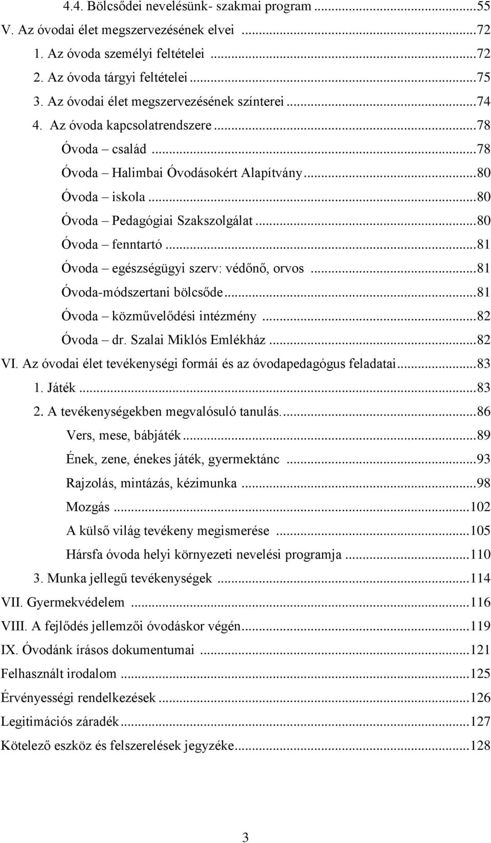 .. 80 Óvoda fenntartó... 81 Óvoda egészségügyi szerv: védőnő, orvos... 81 Óvoda-módszertani bölcsőde... 81 Óvoda közművelődési intézmény... 82 Óvoda dr. Szalai Miklós Emlékház... 82 VI.