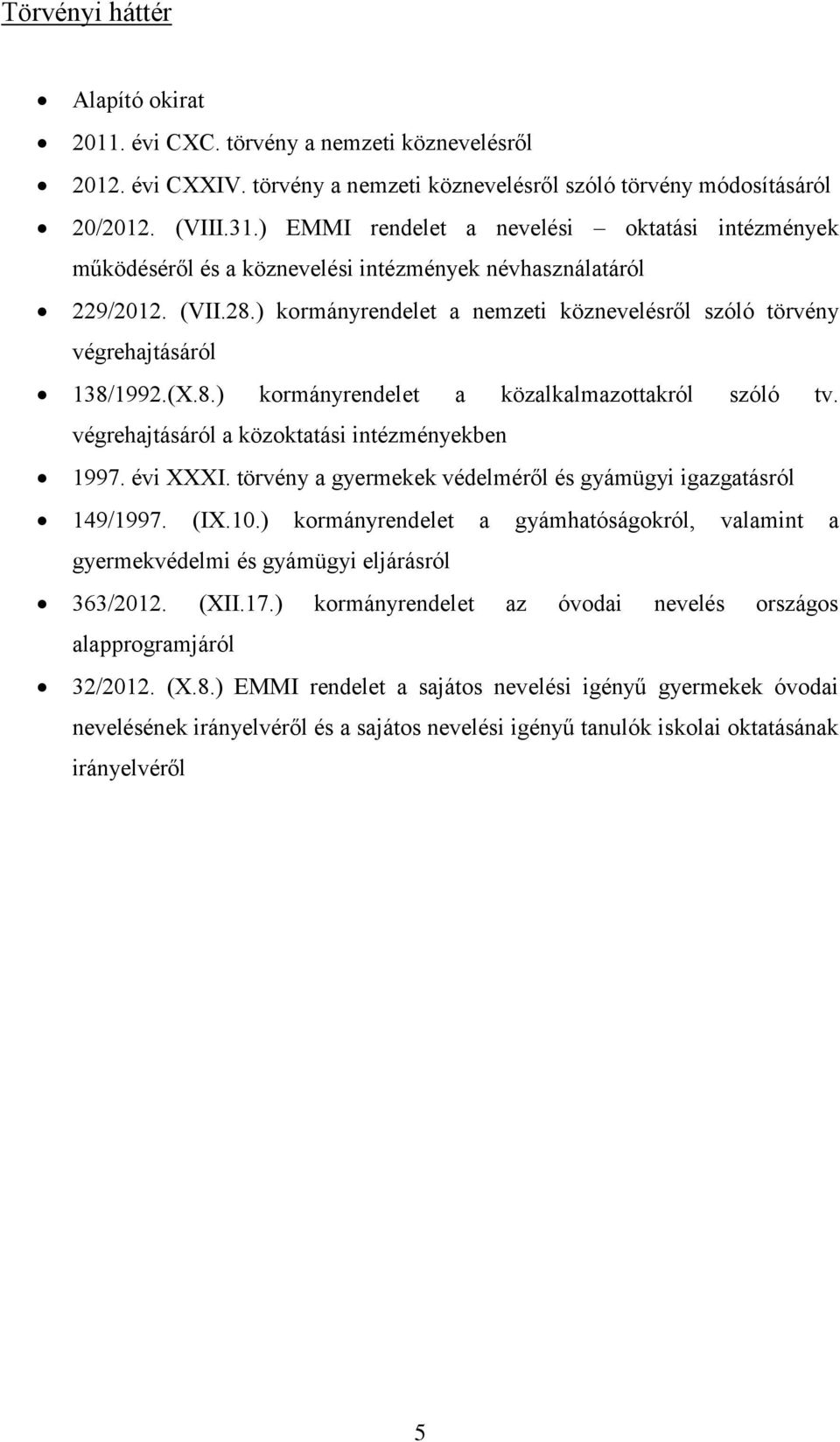 ) kormányrendelet a nemzeti köznevelésről szóló törvény végrehajtásáról 138/1992.(X.8.) kormányrendelet a közalkalmazottakról szóló tv. végrehajtásáról a közoktatási intézményekben 1997. évi XXXI.