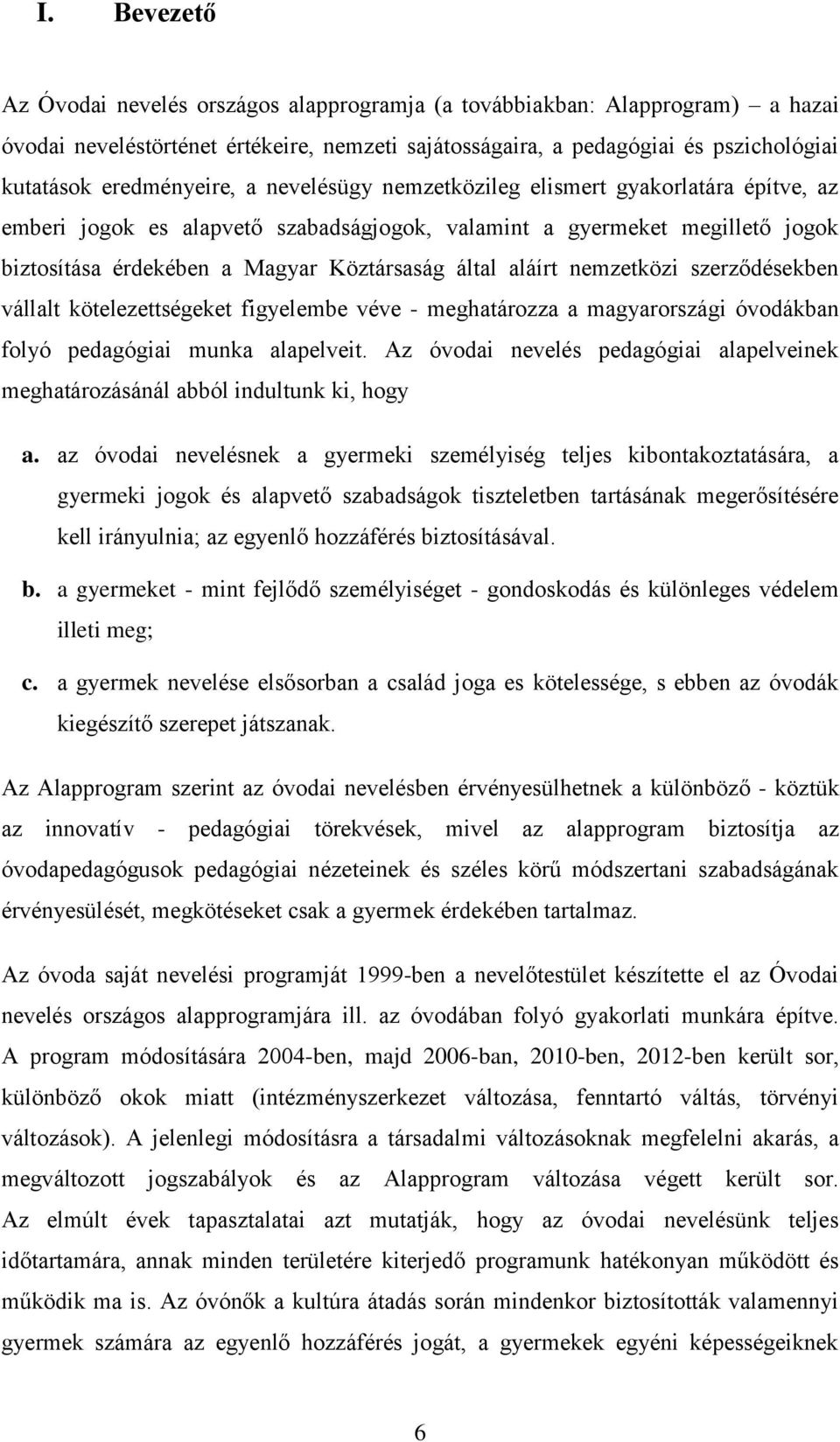 által aláírt nemzetközi szerződésekben vállalt kötelezettségeket figyelembe véve - meghatározza a magyarországi óvodákban folyó pedagógiai munka alapelveit.