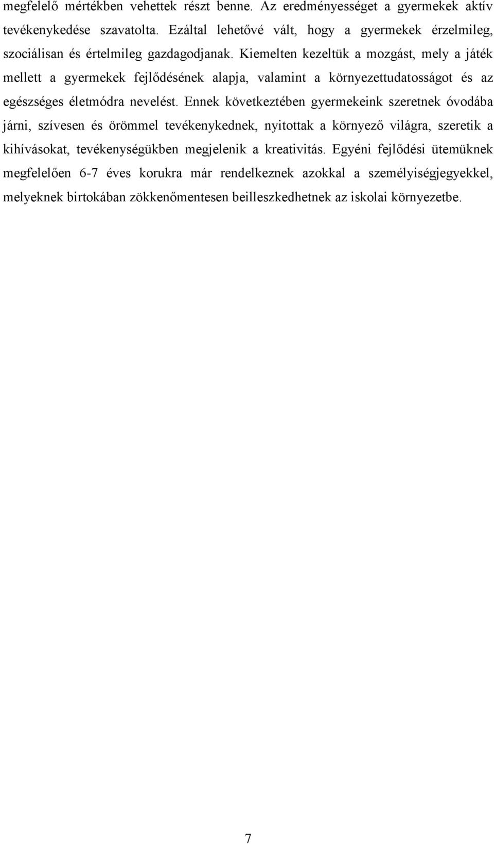 Kiemelten kezeltük a mozgást, mely a játék mellett a gyermekek fejlődésének alapja, valamint a környezettudatosságot és az egészséges életmódra nevelést.