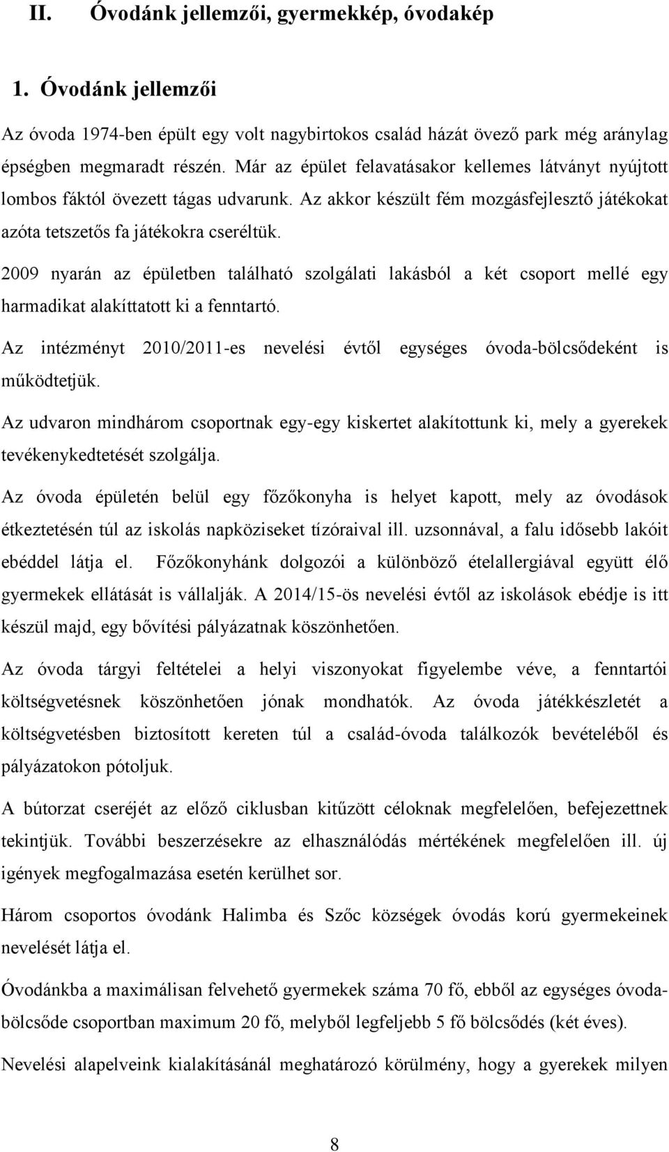 2009 nyarán az épületben található szolgálati lakásból a két csoport mellé egy harmadikat alakíttatott ki a fenntartó.