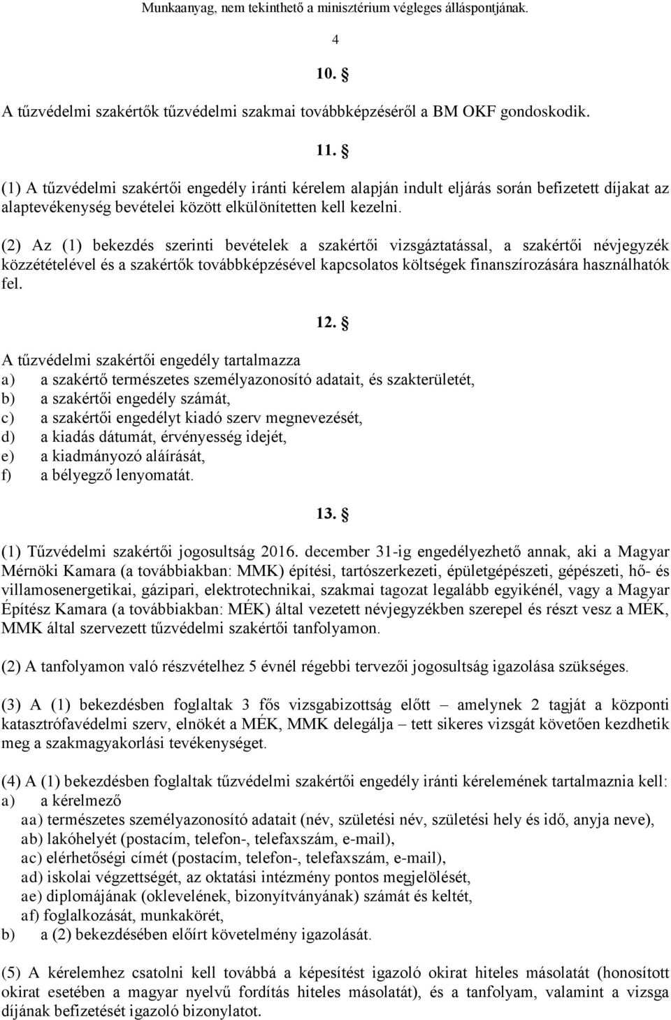 (2) Az (1) bekezdés szerinti bevételek a szakértői vizsgáztatással, a szakértői névjegyzék közzétételével és a szakértők továbbképzésével kapcsolatos költségek finanszírozására használhatók fel. 12.