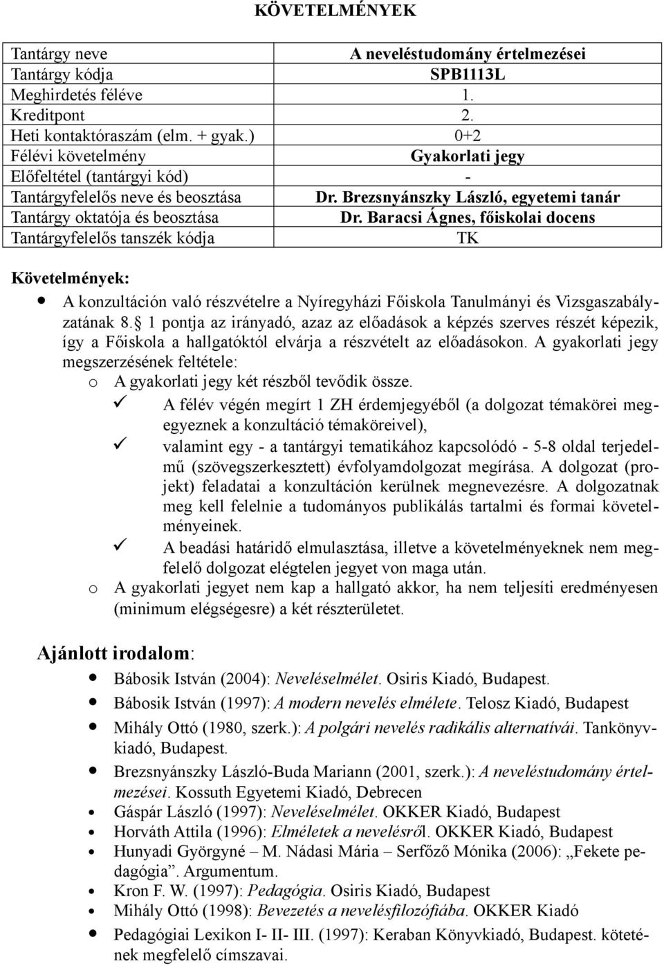 1 pontja az irányadó, azaz az előadások a képzés szerves részét képezik, így a Főiskola a hallgatóktól elvárja a részvételt az előadásokon.