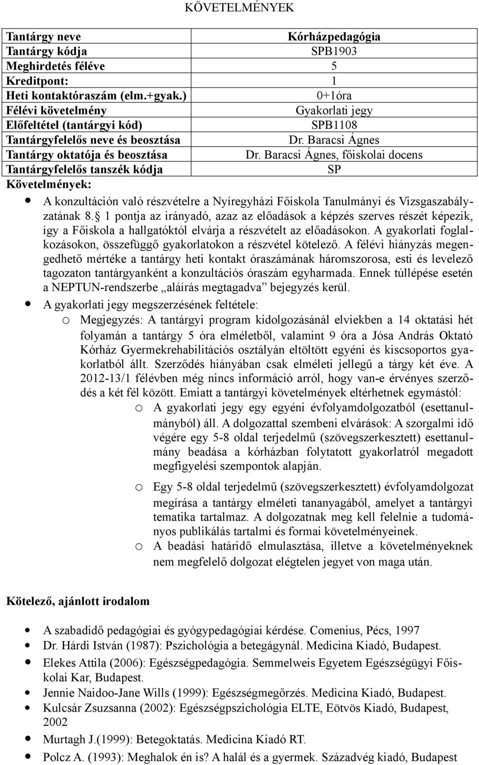 1 pontja az irányadó, azaz az előadások a képzés szerves részét képezik, így a Főiskola a hallgatóktól elvárja a részvételt az előadásokon.