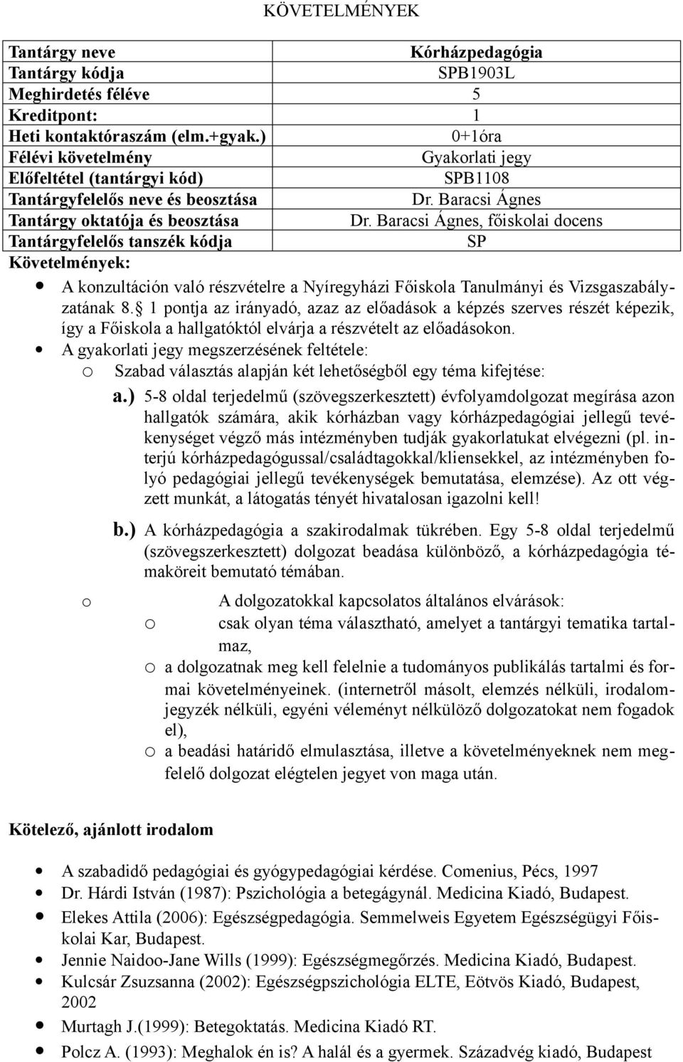 1 pontja az irányadó, azaz az előadások a képzés szerves részét képezik, így a Főiskola a hallgatóktól elvárja a részvételt az előadásokon.