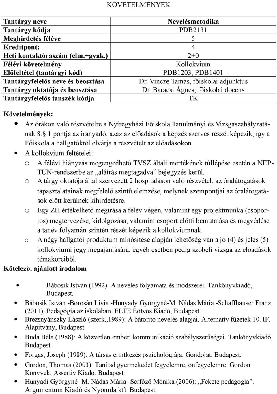 1 pontja az irányadó, azaz az előadások a képzés szerves részét képezik, így a Főiskola a hallgatóktól elvárja a részvételt az előadásokon.