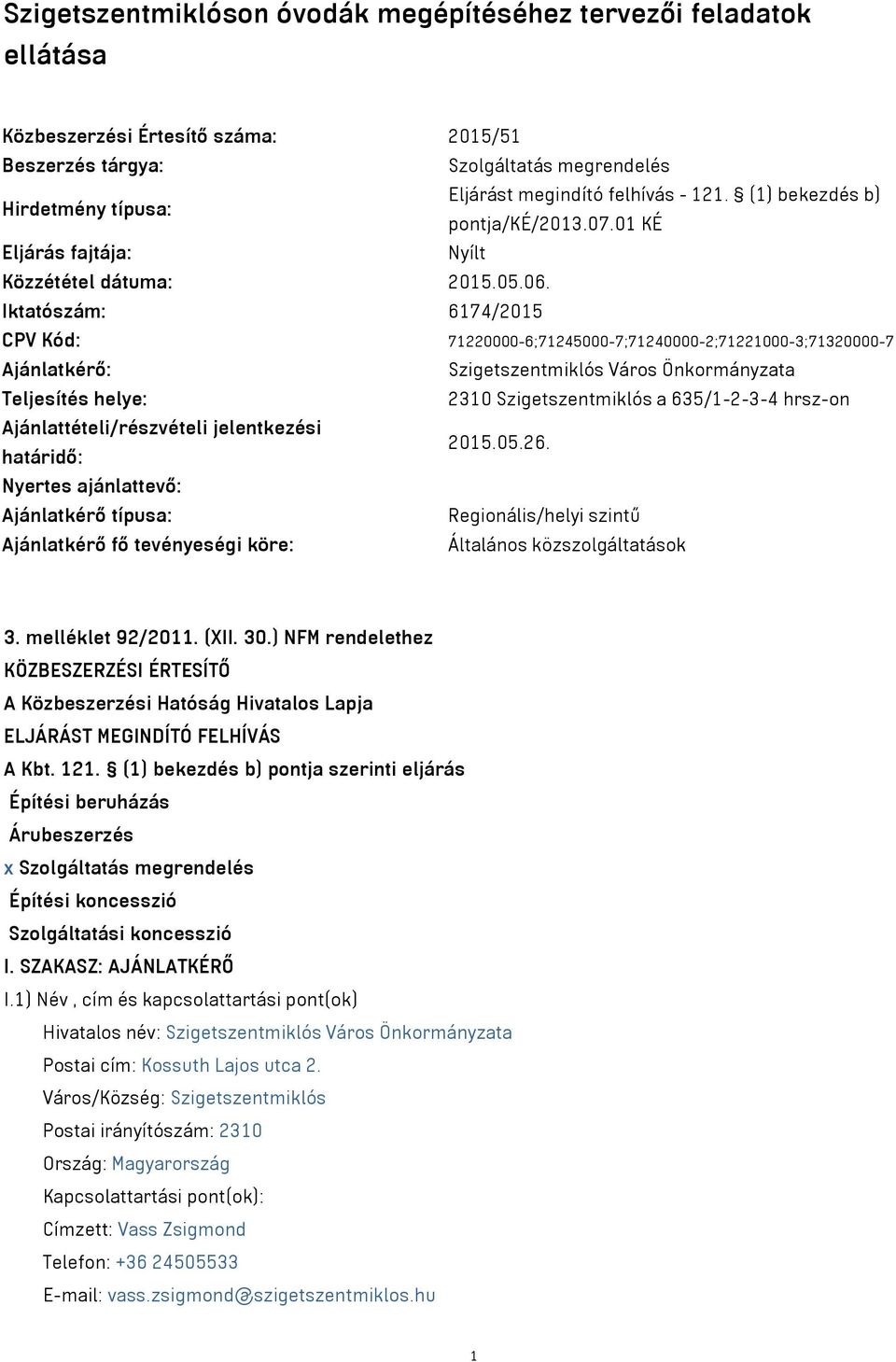 Iktatószám: 6174/2015 CPV Kód: 71220000-6;71245000-7;71240000-2;71221000-3;71320000-7 Ajánlatkérő: Szigetszentmiklós Város Önkormányzata Teljesítés helye: 2310 Szigetszentmiklós a 635/1-2-3-4 hrsz-on