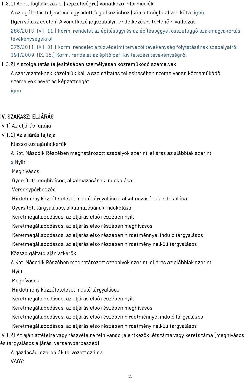 rendelkezésre történő hivatkozás: 266/2013. (VII. 11.) Korm. rendelet az építésügyi és az építésüggyel összefüggő szakmagyakorlási tevékenységekről 375/2011. (XII. 31.) Korm. rendelet a tűzvédelmi tervezői tevékenység folytatásának szabályairól 191/2009.