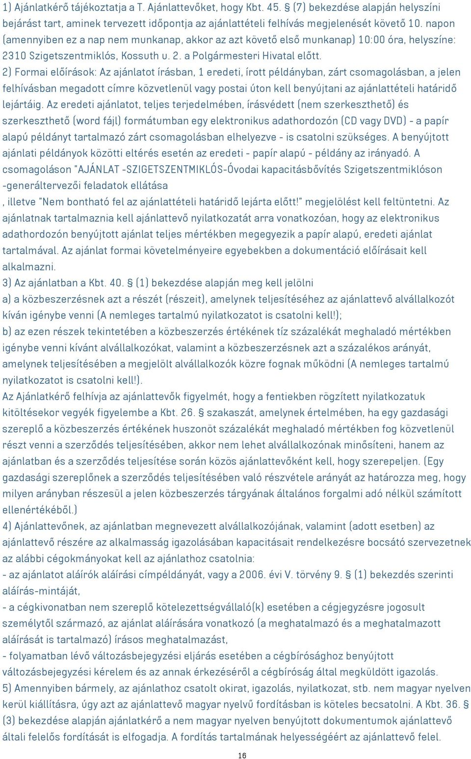 2) Formai előírások: Az ajánlatot írásban, 1 eredeti, írott példányban, zárt csomagolásban, a jelen felhívásban megadott címre közvetlenül vagy postai úton kell benyújtani az ajánlattételi határidő
