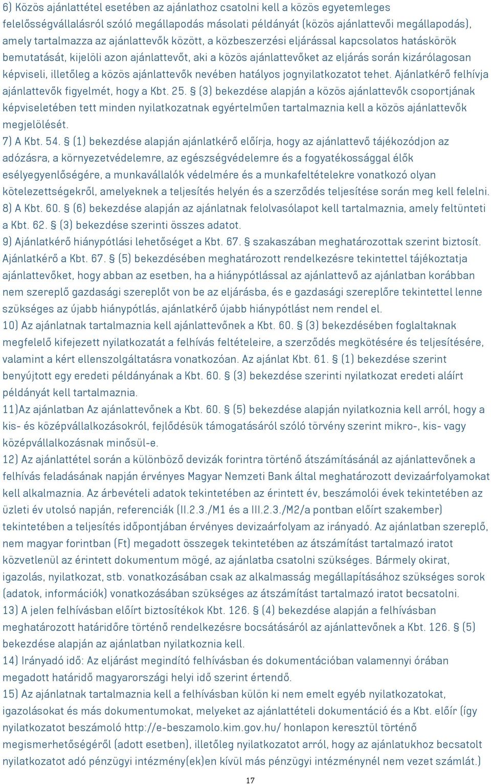 ajánlattevők nevében hatályos jognyilatkozatot tehet. Ajánlatkérő felhívja ajánlattevők figyelmét, hogy a Kbt. 25.