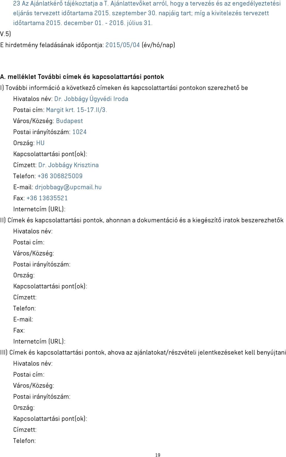 melléklet További címek és kapcsolattartási pontok I) További információ a következő címeken és kapcsolattartási pontokon szerezhető be Hivatalos név: Dr. Jobbágy Ügyvédi Iroda Postai cím: Margit krt.