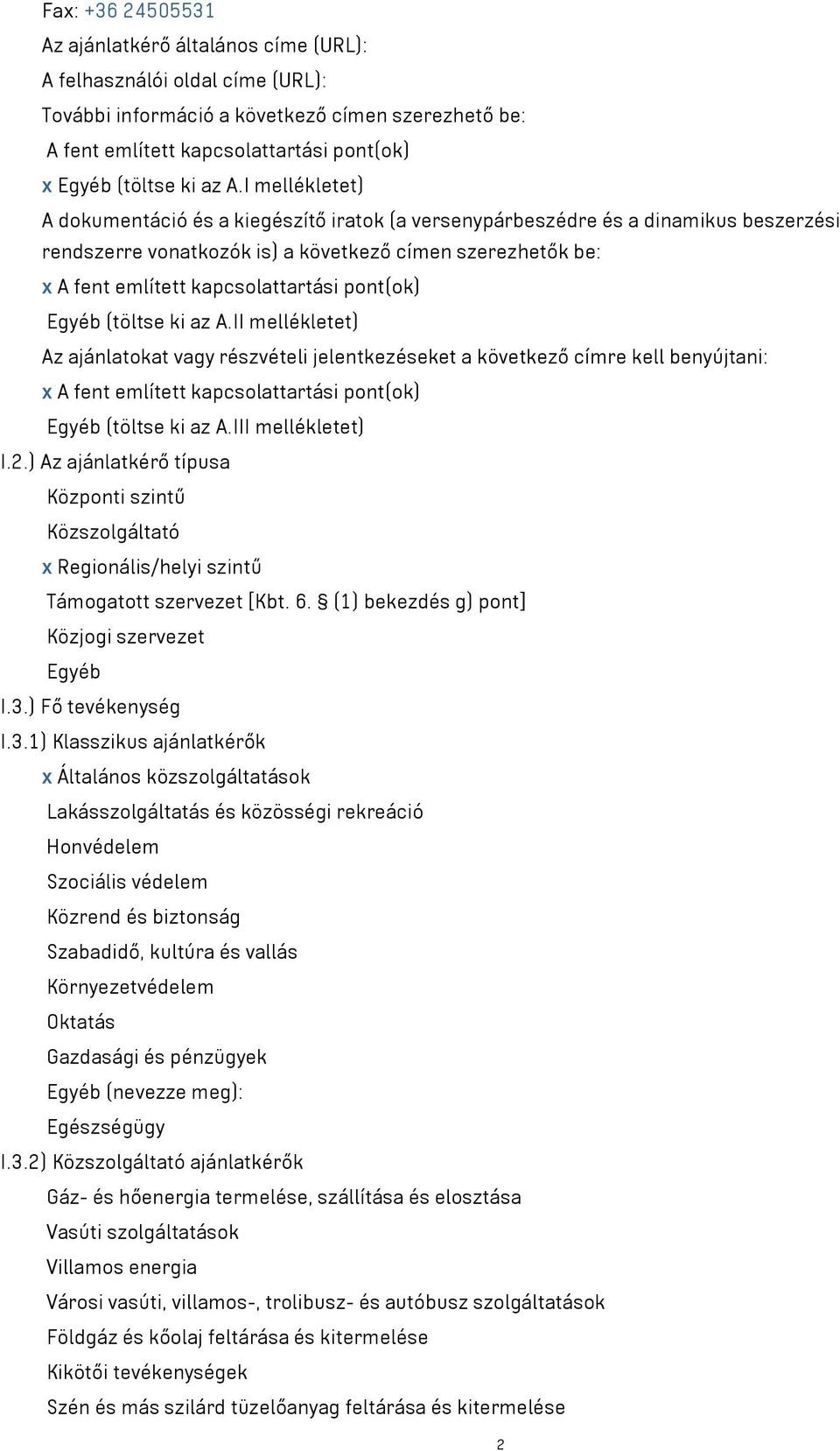 I mellékletet) A dokumentáció és a kiegészítő iratok (a versenypárbeszédre és a dinamikus beszerzési rendszerre vonatkozók is) a következő címen szerezhetők be: x A fent említett kapcsolattartási