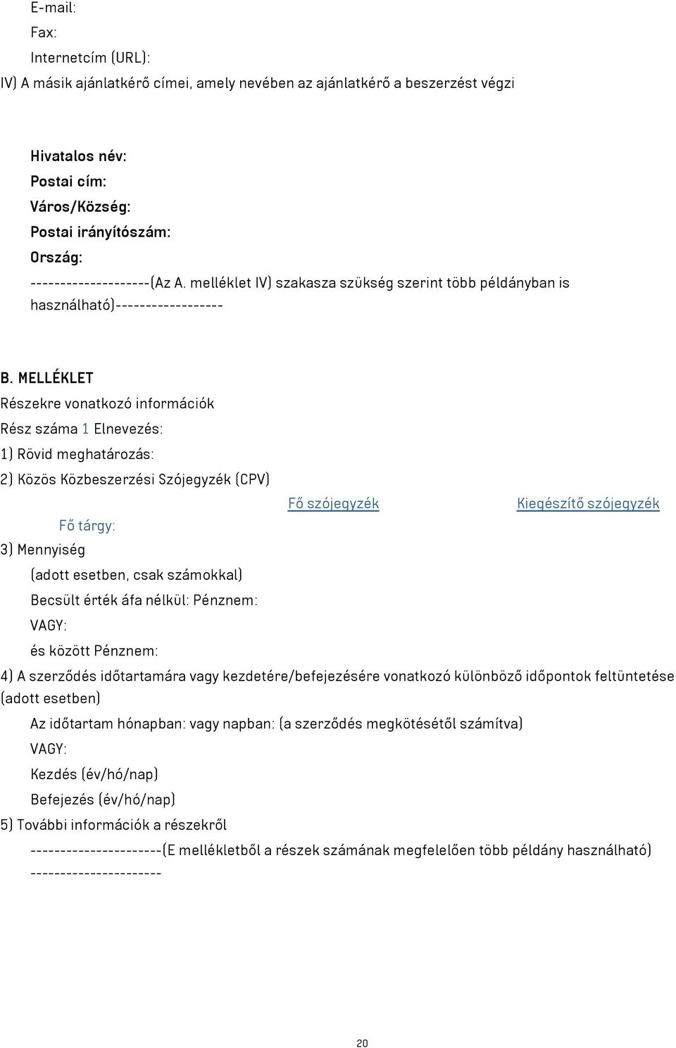 MELLÉKLET Részekre vonatkozó információk Rész száma 1 Elnevezés: 1) Rövid meghatározás: 2) Közös Közbeszerzési Szójegyzék (CPV) Fő szójegyzék Kiegészítő szójegyzék Fő tárgy: 3) Mennyiség (adott