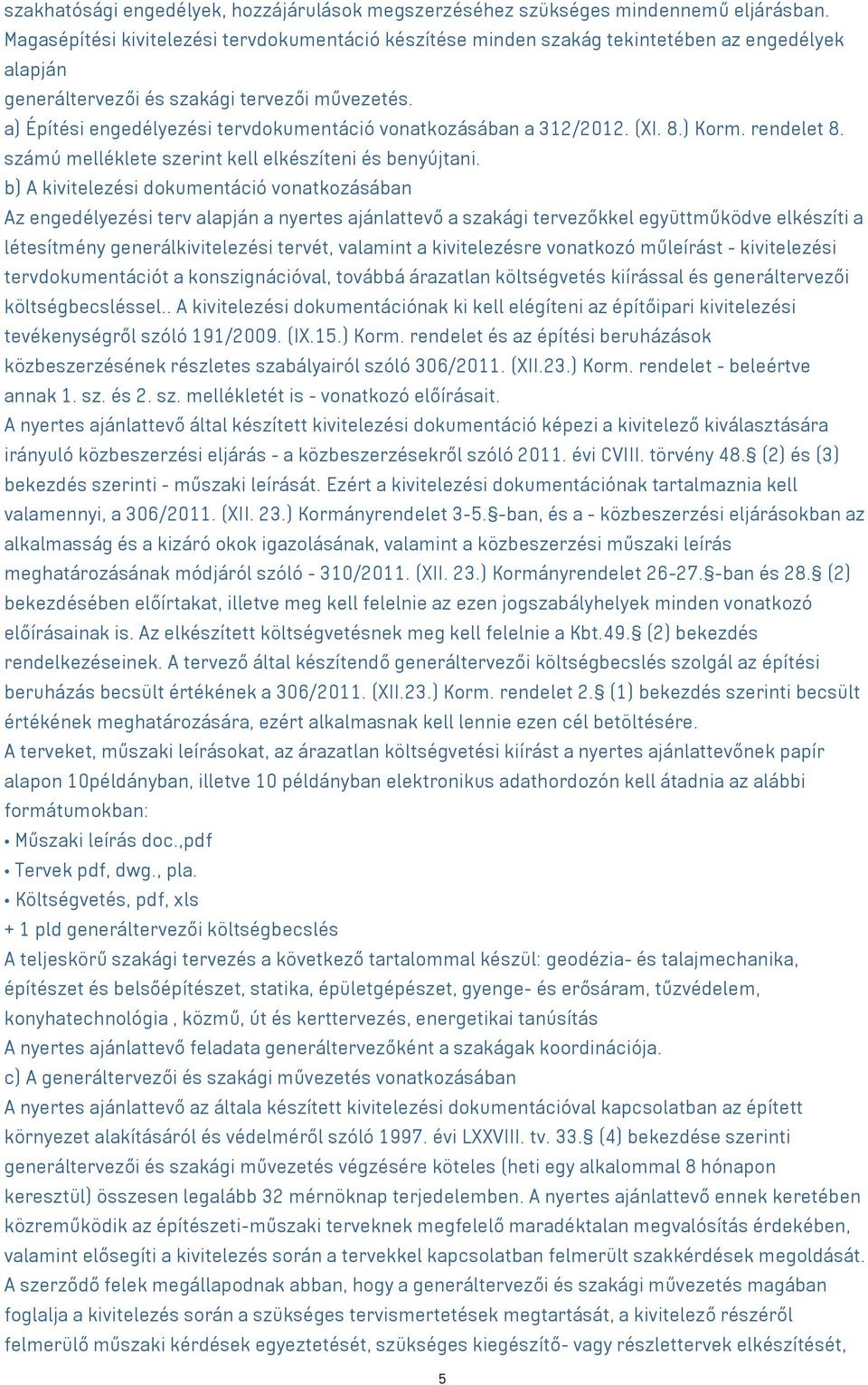 a) Építési engedélyezési tervdokumentáció vonatkozásában a 312/2012. (XI. 8.) Korm. rendelet 8. számú melléklete szerint kell elkészíteni és benyújtani.