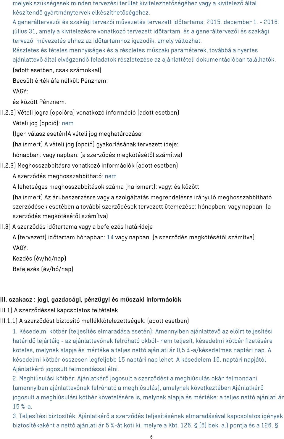 július 31, amely a kivitelezésre vonatkozó tervezett időtartam, és a generáltervezői és szakági tervezői művezetés ehhez az időtartamhoz igazodik, amely változhat.