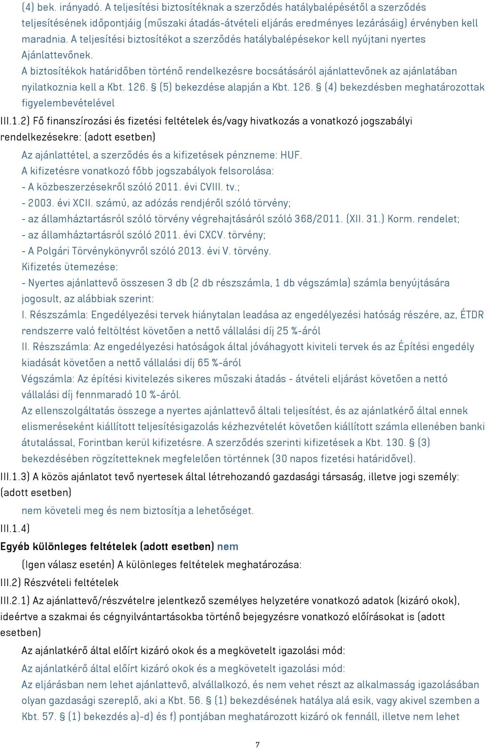 A biztosítékok határidőben történő rendelkezésre bocsátásáról ajánlattevőnek az ajánlatában nyilatkoznia kell a Kbt. 126. (5) bekezdése alapján a Kbt. 126. (4) bekezdésben meghatározottak figyelembevételével III.