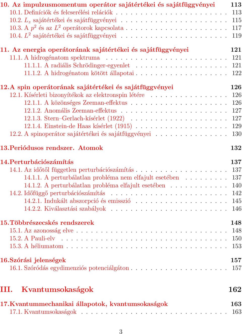 Az energia operátorának sajátértékei és sajátfüggvényei 121 11.1. A hidrogénatom spektruma......................... 121 11.1.1. A radiális Schrödinger-egyenlet................... 121 11.1.2. A hidrogénatom kötött állapotai.