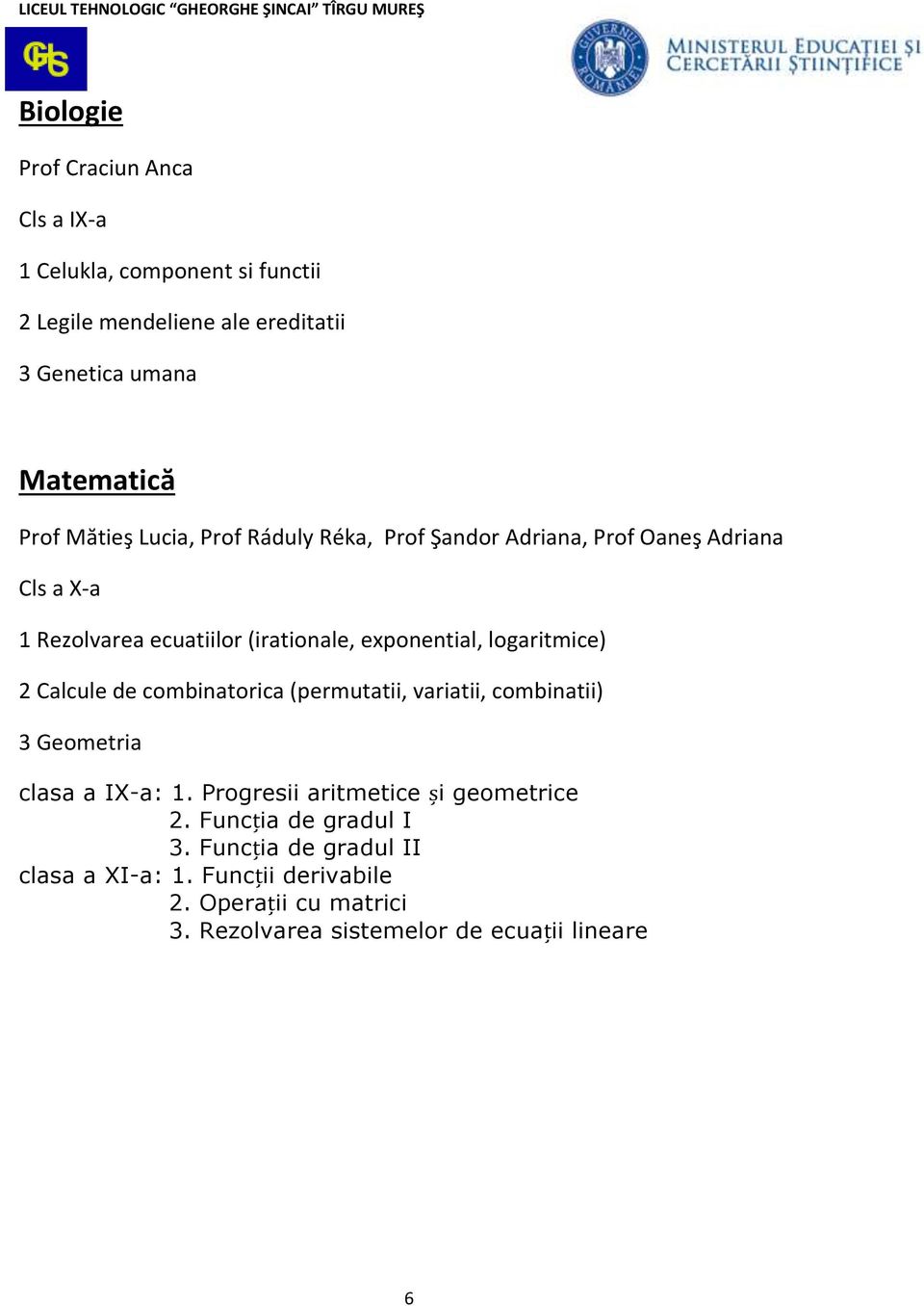 logaritmice) 2 Calcule de combinatorica (permutatii, variatii, combinatii) 3 Geometria clasa a IX-a: 1.