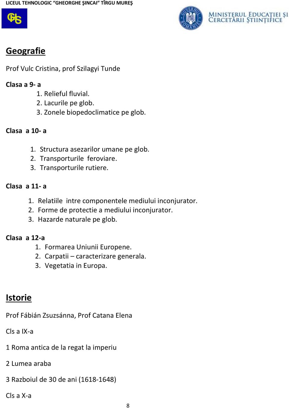 2. Forme de protectie a mediului inconjurator. 3. Hazarde naturale pe glob. Clasa a 12-a 1. Formarea Uniunii Europene. 2. Carpatii caracterizare generala. 3. Vegetatia in Europa.
