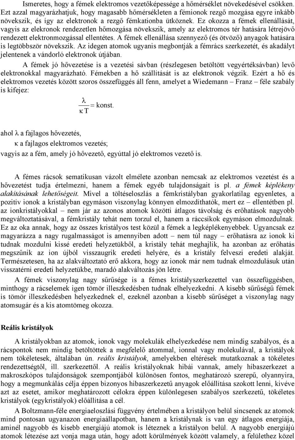Ez okozza a fémek ellenállását, vagyis az elekronok rendezetlen hőmozgása növekszik, amely az elektromos tér hatására létrejövő rendezett elektronmozgással ellentétes.