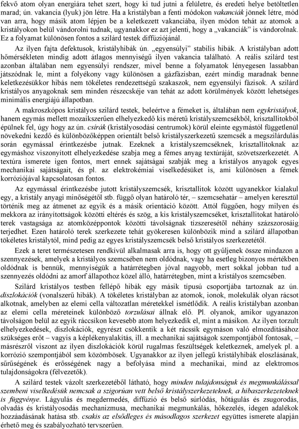ugyanakkor ez azt jelenti, hogy a vakanciák is vándorolnak. Ez a folyamat különösen fontos a szilárd testek diffúziójánál. Az ilyen fajta defektusok, kristályhibák ún. egyensúlyi stabilis hibák.