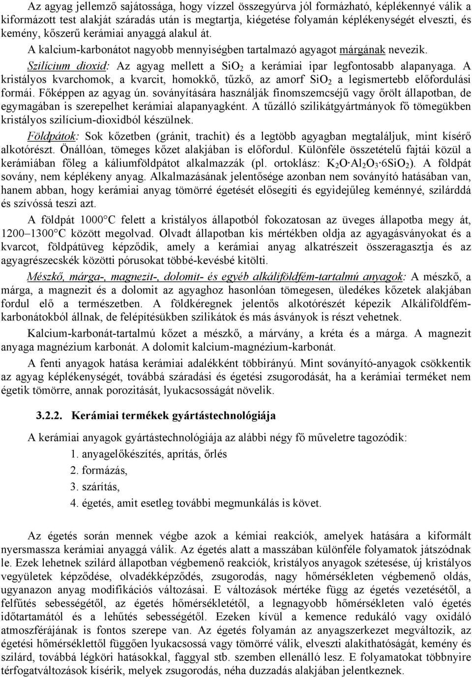 A kristályos kvarchomok, a kvarcit, homokkő, tűzkő, az amorf SiO 2 a legismertebb előfordulási formái. Főképpen az agyag ún.