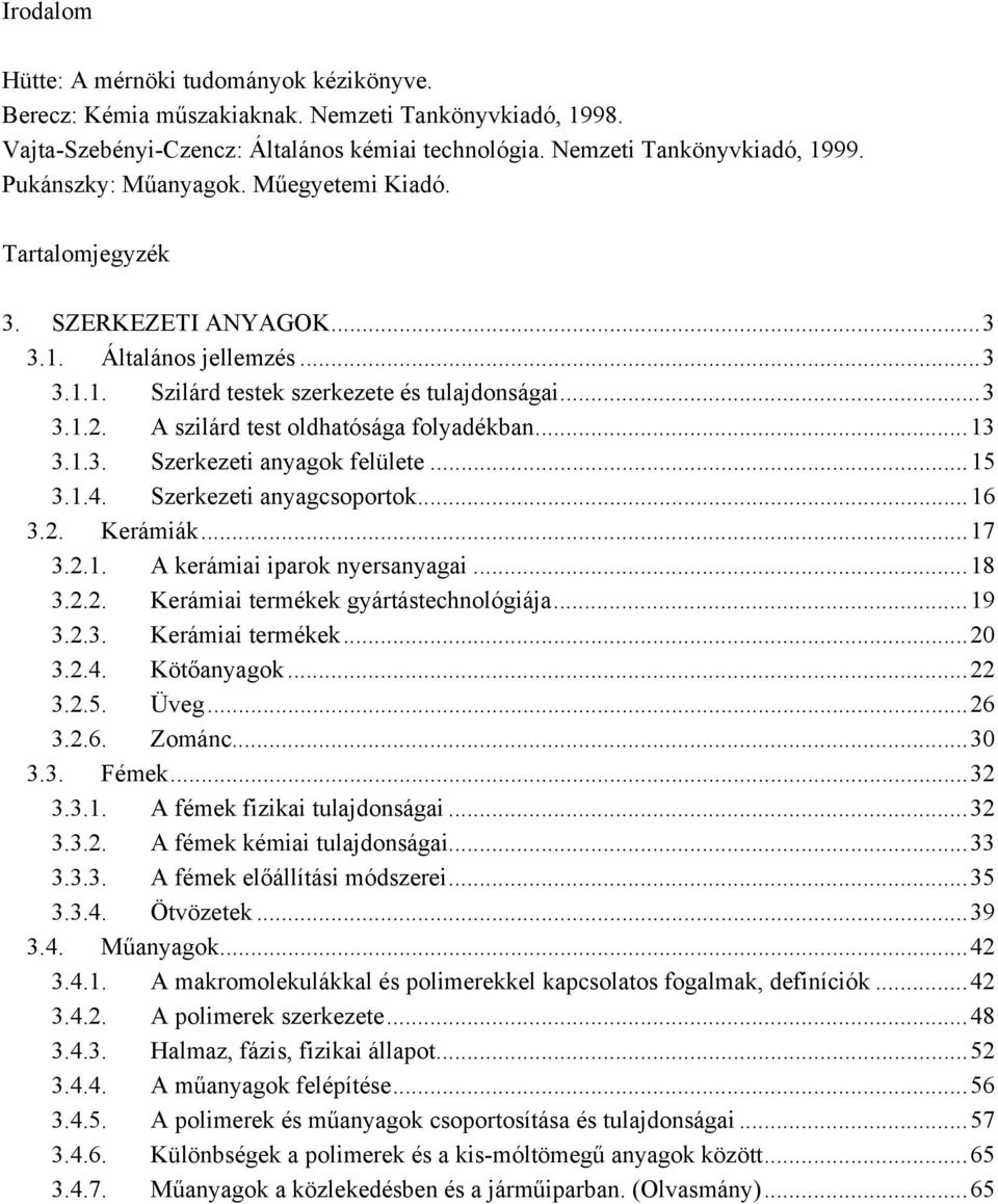A szilárd test oldhatósága folyadékban...13 3.1.3. Szerkezeti anyagok felülete...15 3.1.4. Szerkezeti anyagcsoportok...16 3.2. Kerámiák...17 3.2.1. A kerámiai iparok nyersanyagai...18 3.2.2. Kerámiai termékek gyártástechnológiája.