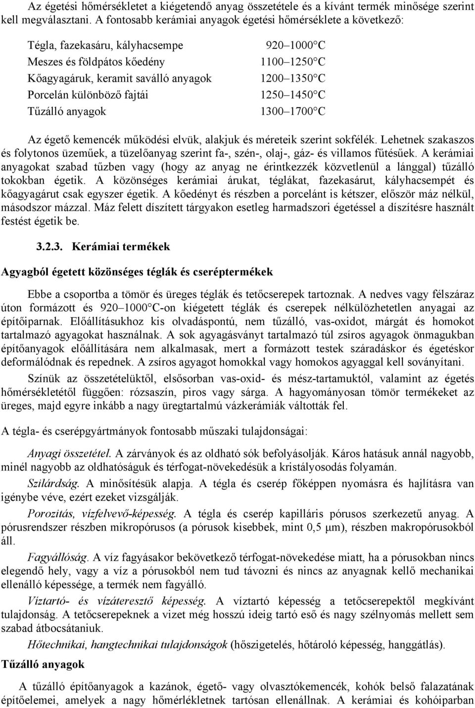 anyagok 920 1000 C 1100 1250 C 1200 1350 C 1250 1450 C 1300 1700 C Az égető kemencék működési elvük, alakjuk és méreteik szerint sokfélék.