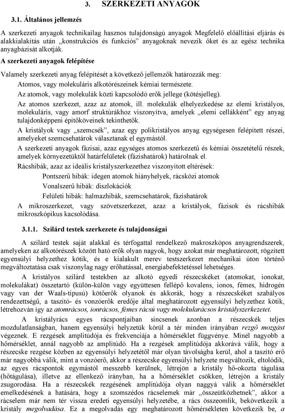 technika anyagbázisát alkotják. A szerkezeti anyagok felépítése Valamely szerkezeti anyag felépítését a következő jellemzők határozzák meg: Atomos, vagy molekuláris alkotórészeinek kémiai természete.