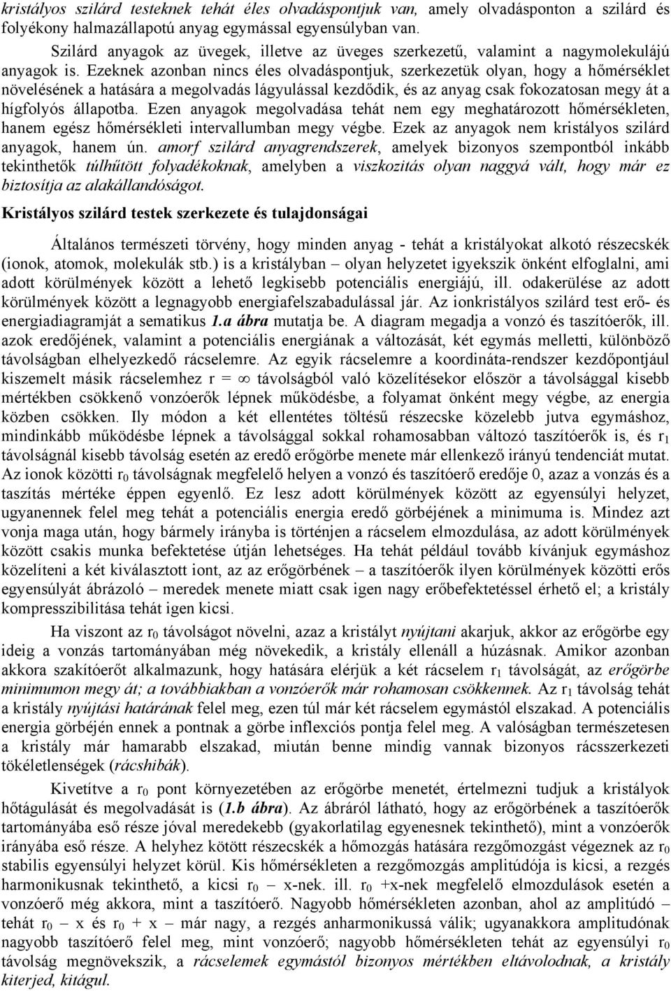 Ezeknek azonban nincs éles olvadáspontjuk, szerkezetük olyan, hogy a hőmérséklet növelésének a hatására a megolvadás lágyulással kezdődik, és az anyag csak fokozatosan megy át a hígfolyós állapotba.