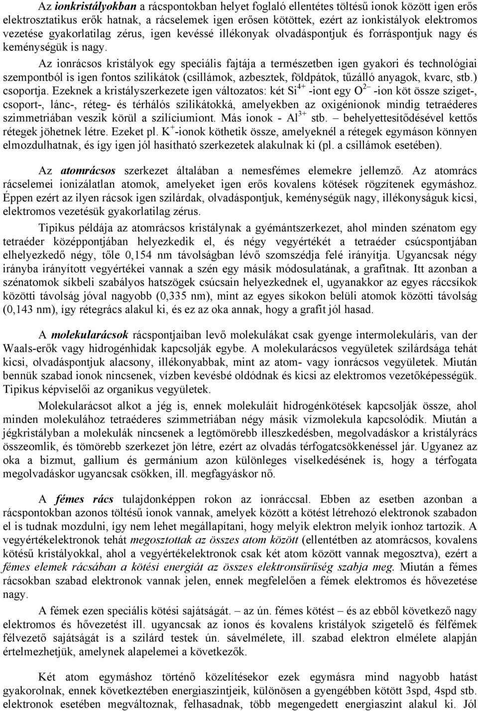 Az ionrácsos kristályok egy speciális fajtája a természetben igen gyakori és technológiai szempontból is igen fontos szilikátok (csillámok, azbesztek, földpátok, tűzálló anyagok, kvarc, stb.