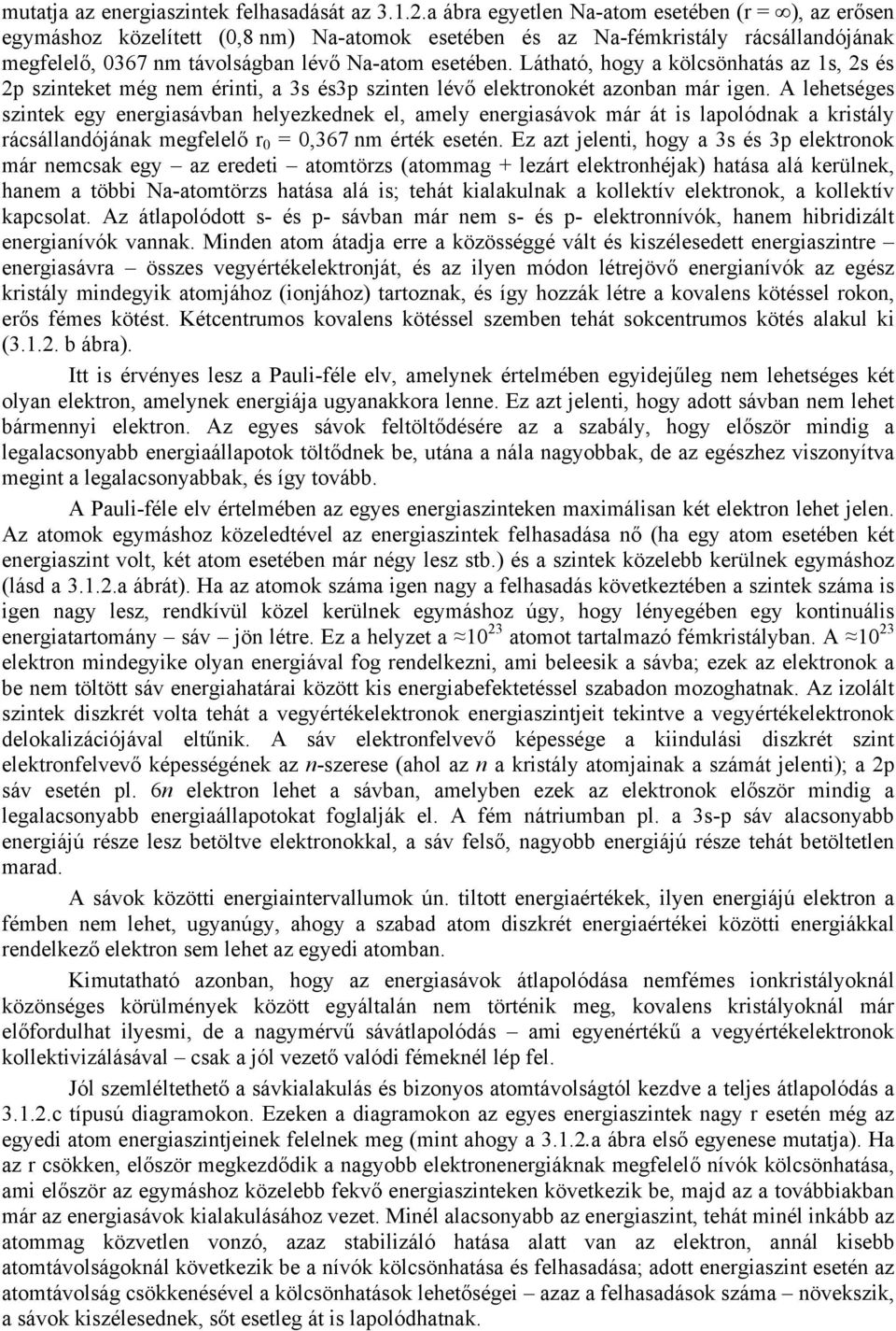 Látható, hogy a kölcsönhatás az 1s, 2s és 2p szinteket még nem érinti, a 3s és3p szinten lévő elektronokét azonban már igen.