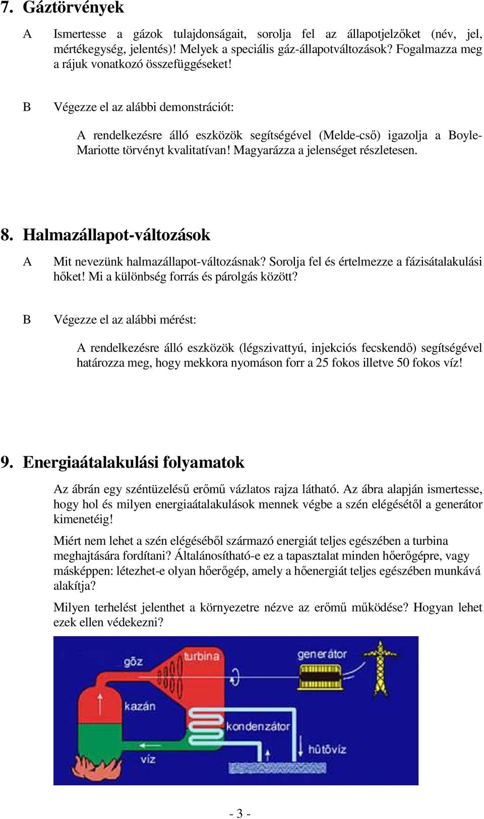 Halmazállapot-változások Mit nevezünk halmazállapot-változásnak? Sorolja fel és értelmezze a fázisátalakulási hőket! Mi a különbség forrás és párolgás között?