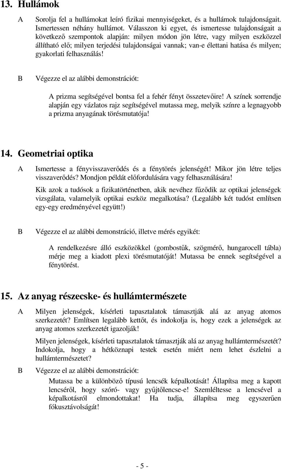 hatása és milyen; gyakorlati felhasználás! prizma segítségével bontsa fel a fehér fényt összetevőire!