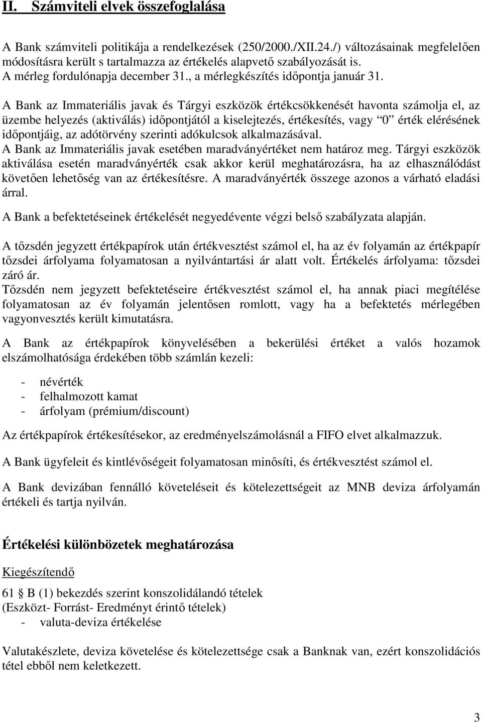 A Bank az Immateriális javak és Tárgyi eszközök értékcsökkenését havonta számolja el, az üzembe helyezés (aktiválás) idıpontjától a kiselejtezés, értékesítés, vagy 0 érték elérésének idıpontjáig, az