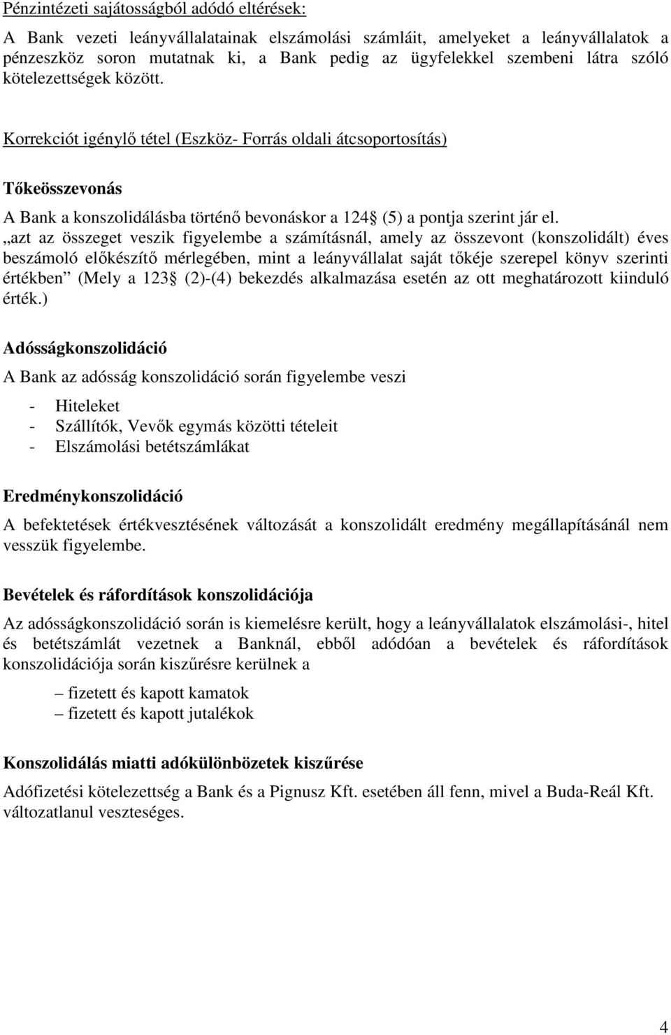 azt az összeget veszik figyelembe a számításnál, amely az összevont (konszolidált) éves beszámoló elıkészítı mérlegében, mint a leányvállalat saját tıkéje szerepel könyv szerinti értékben (Mely a 123