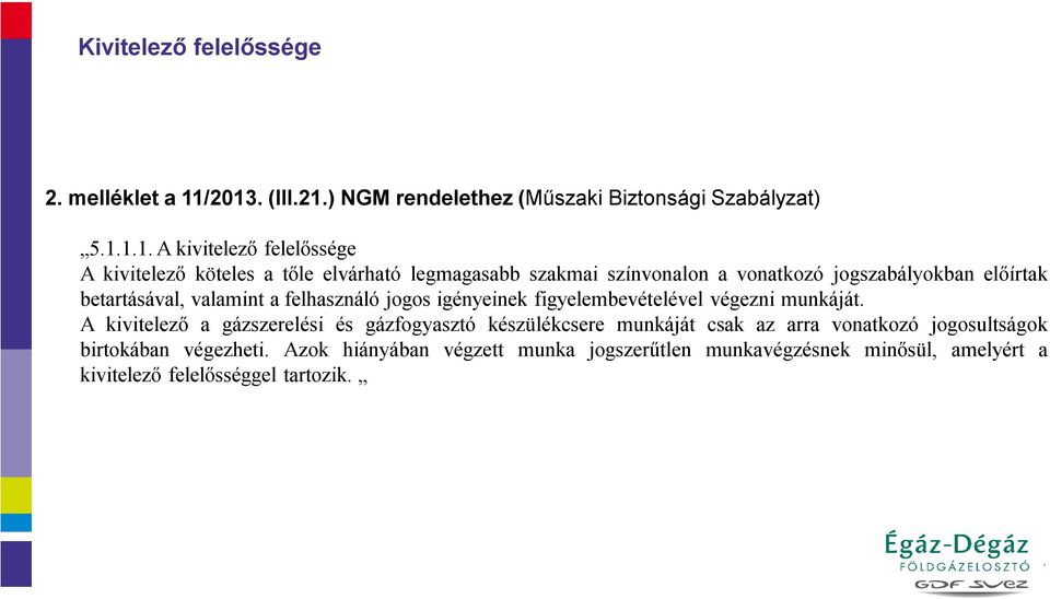 legmagasabb szakmai színvonalon a vonatkozó jogszabályokban előírtak betartásával, valamint a felhasználó jogos igényeinek figyelembevételével